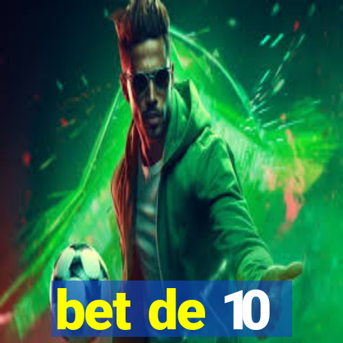 bet de 10